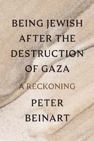 Cover of Being Jewish After the Destruction of Gaza by Peter Beinart
