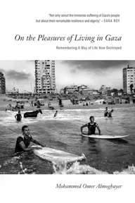 Cover of On the Pleasures of Living in Gaza: Remembering a Way of Life Now Destroyed by Mohammed Omer Almoghayer